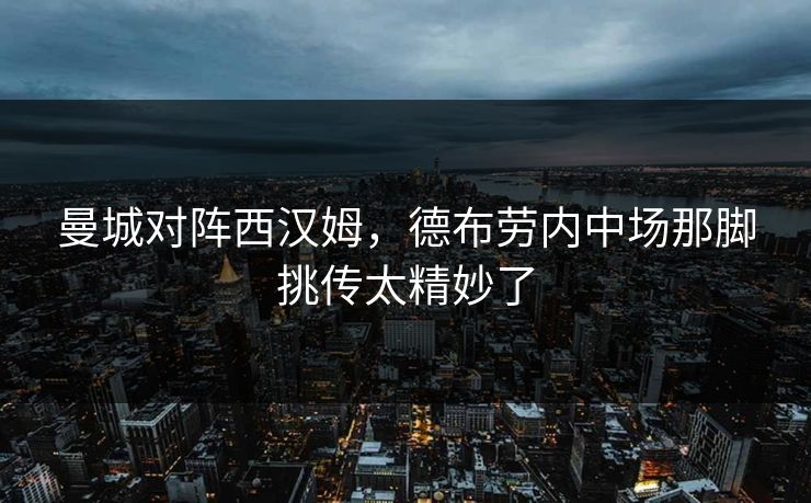 曼城对阵西汉姆，德布劳内中场那脚挑传太精妙了