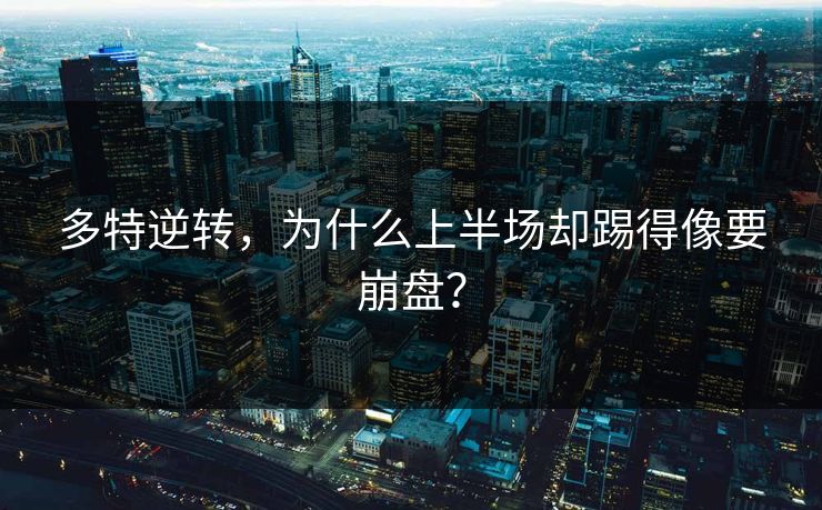 多特逆转，为什么上半场却踢得像要崩盘？