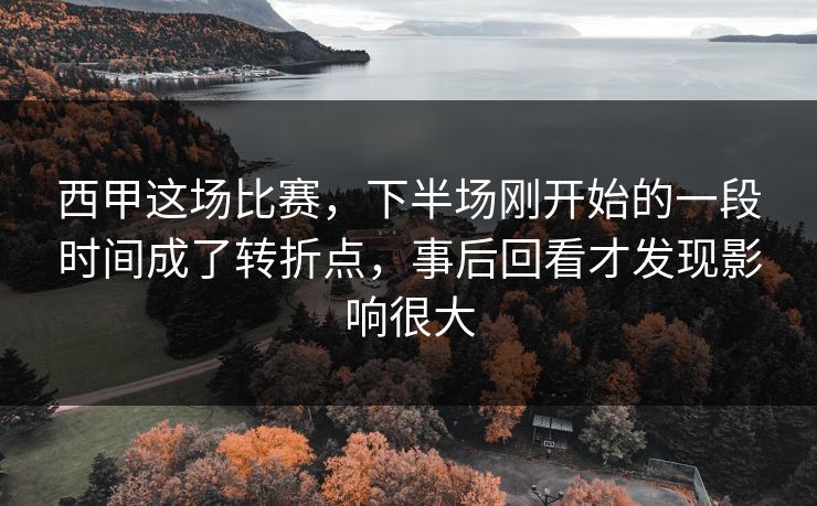 西甲这场比赛，下半场刚开始的一段时间成了转折点，事后回看才发现影响很大