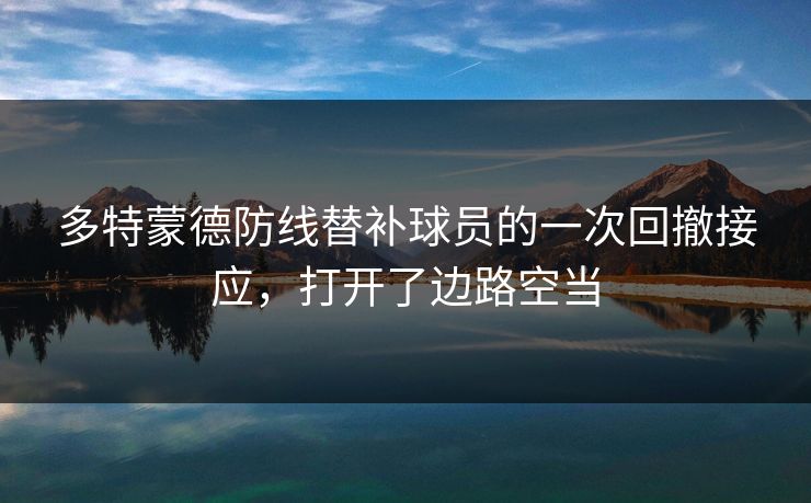 多特蒙德防线替补球员的一次回撤接应，打开了边路空当