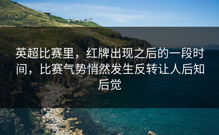 英超比赛里，红牌出现之后的一段时间，比赛气势悄然发生反转让人后知后觉