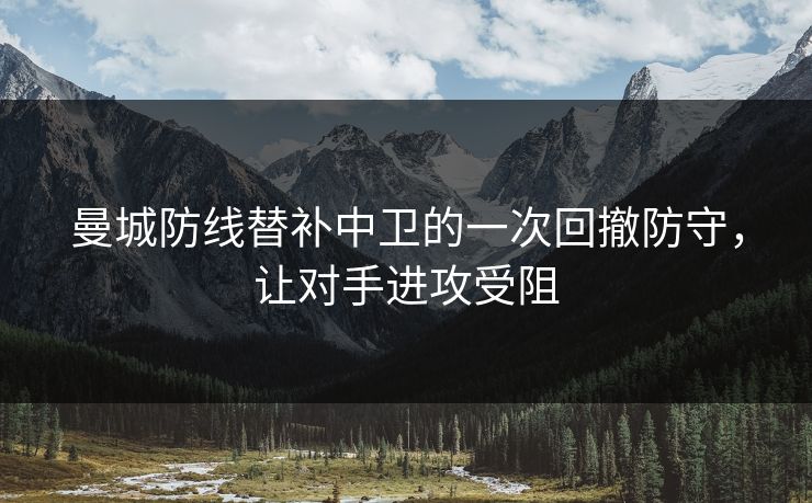 曼城防线替补中卫的一次回撤防守，让对手进攻受阻