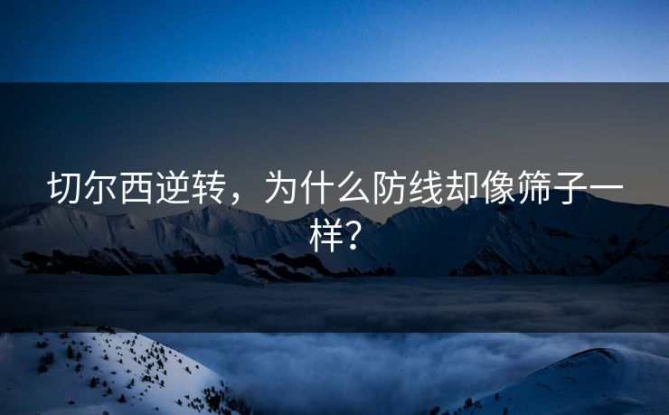 切尔西逆转，为什么防线却像筛子一样？